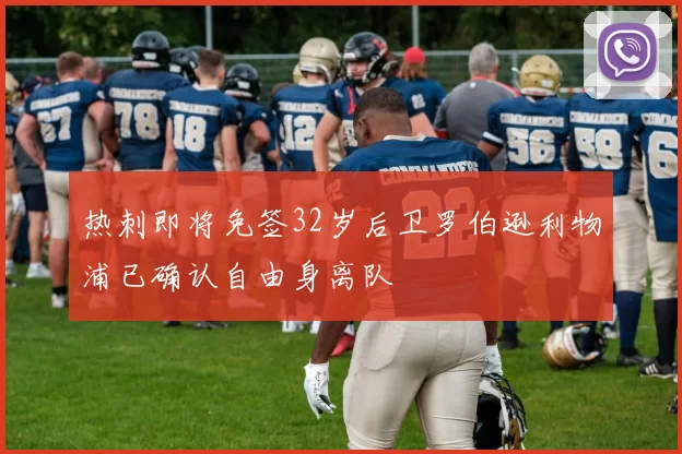 热刺即将免签32岁后卫罗伯逊利物浦已确认自由身离队